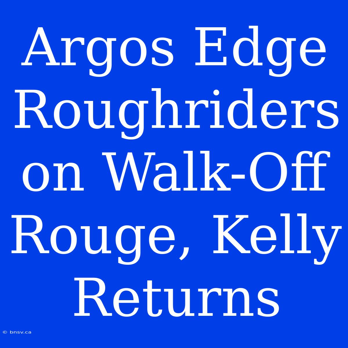 Argos Edge Roughriders On Walk-Off Rouge, Kelly Returns