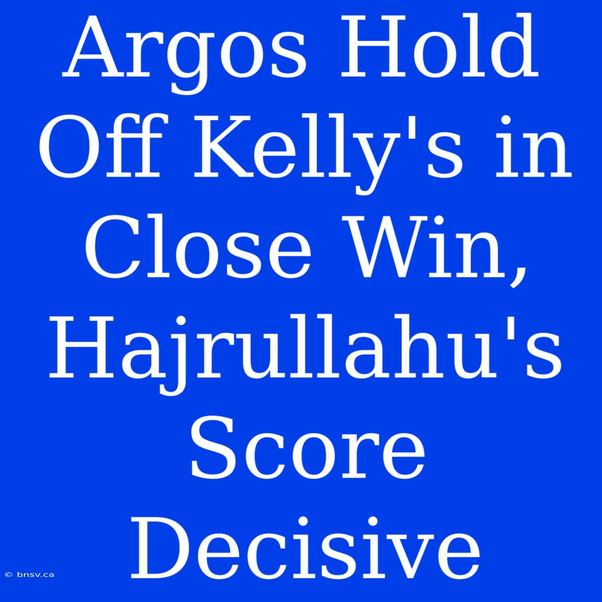 Argos Hold Off Kelly's In Close Win, Hajrullahu's Score Decisive