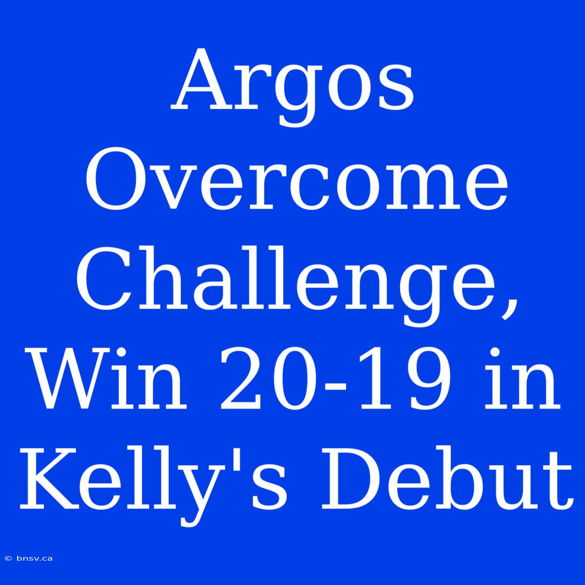 Argos Overcome Challenge, Win 20-19 In Kelly's Debut