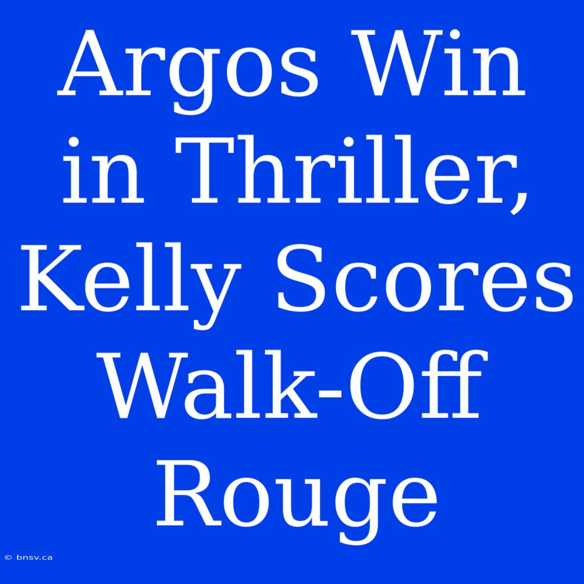 Argos Win In Thriller, Kelly Scores Walk-Off Rouge