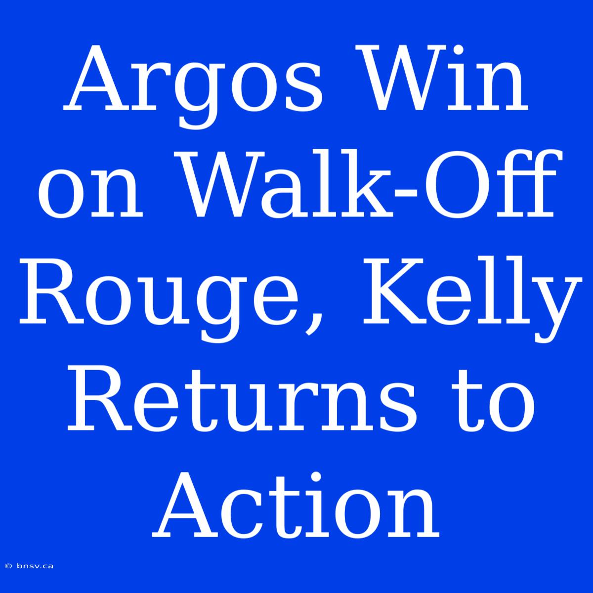 Argos Win On Walk-Off Rouge, Kelly Returns To Action