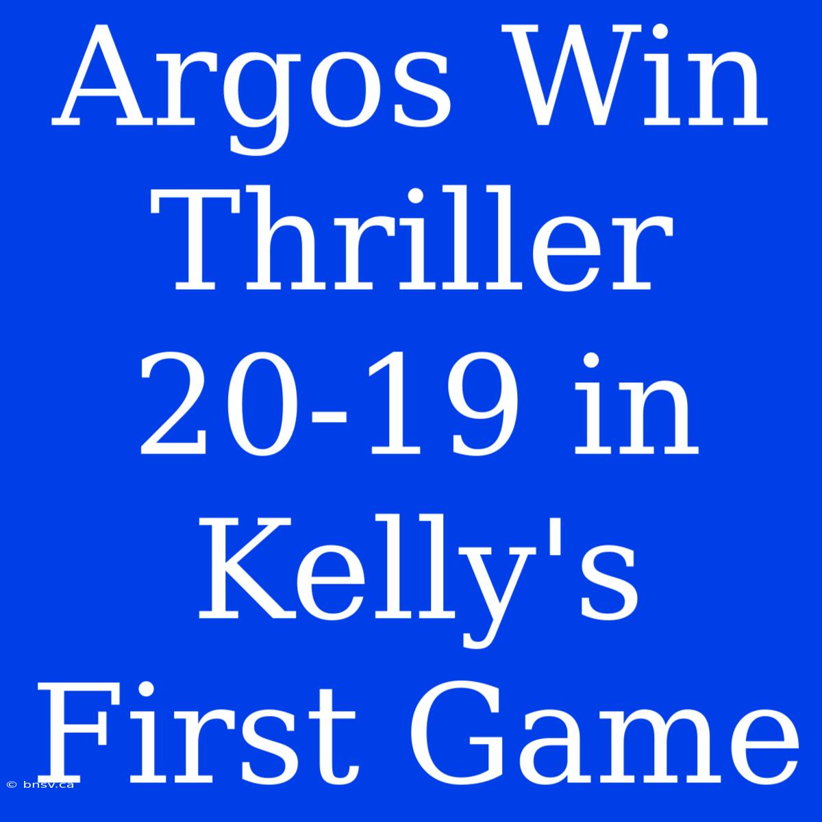 Argos Win Thriller 20-19 In Kelly's First Game