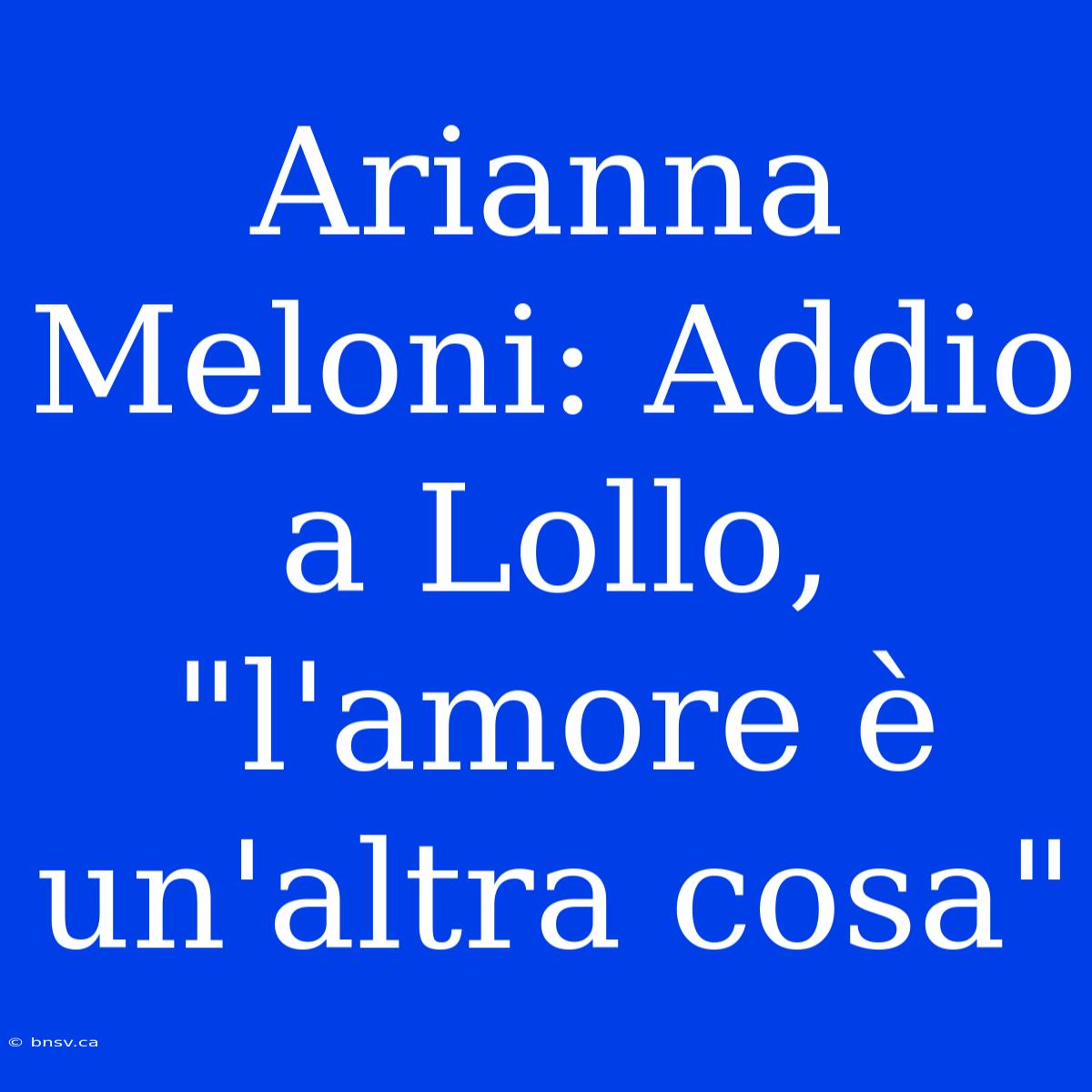 Arianna Meloni: Addio A Lollo, 