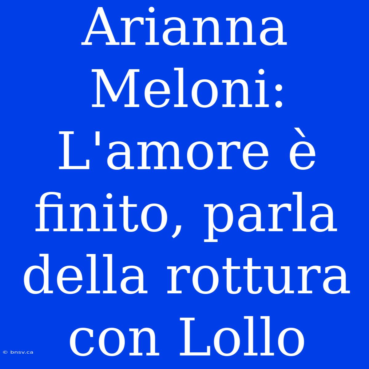 Arianna Meloni: L'amore È Finito, Parla Della Rottura Con Lollo