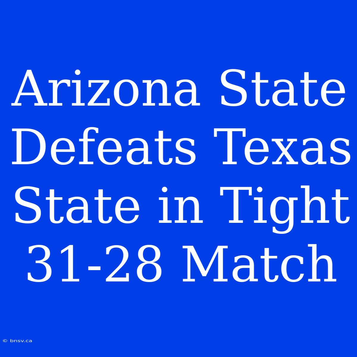 Arizona State Defeats Texas State In Tight 31-28 Match