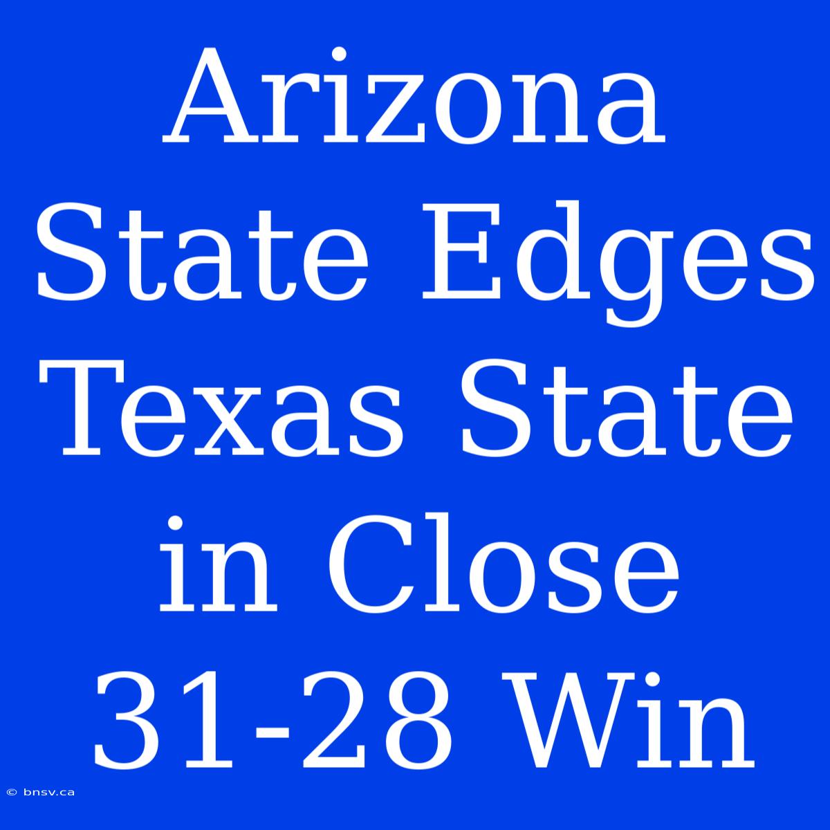 Arizona State Edges Texas State In Close 31-28 Win