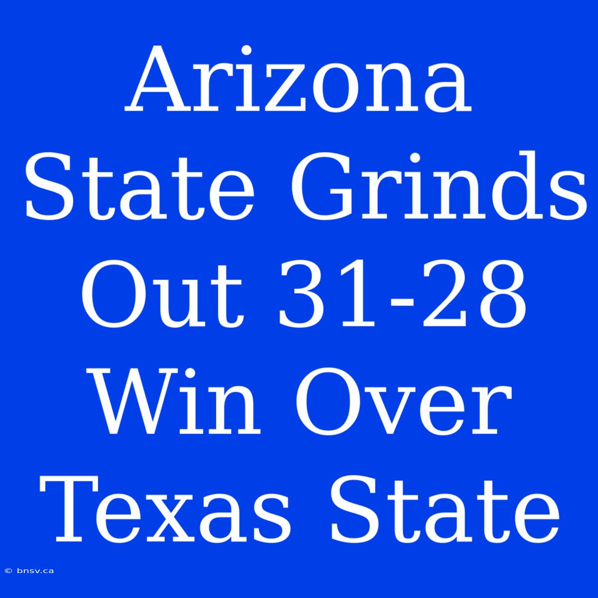 Arizona State Grinds Out 31-28 Win Over Texas State