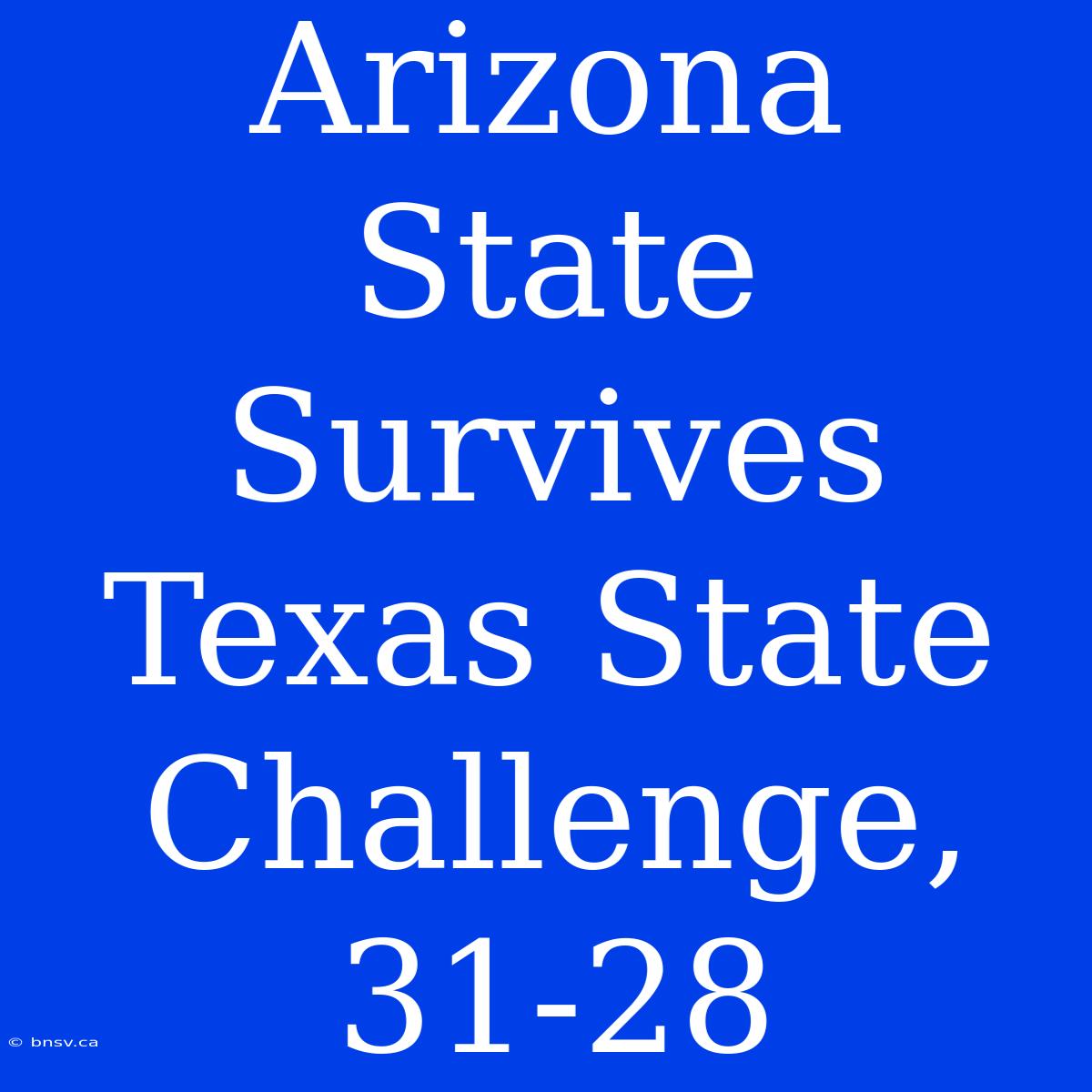 Arizona State Survives Texas State Challenge, 31-28