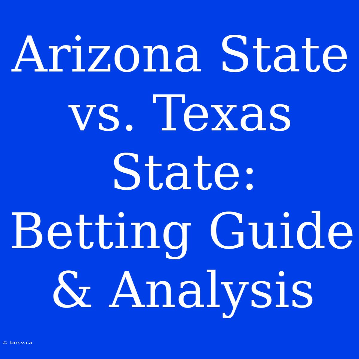 Arizona State Vs. Texas State:  Betting Guide & Analysis