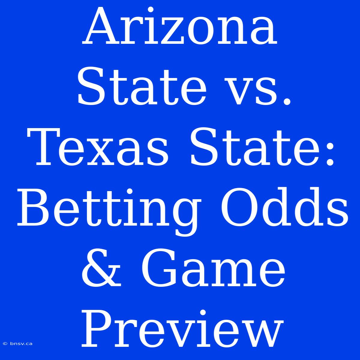 Arizona State Vs. Texas State:  Betting Odds & Game Preview