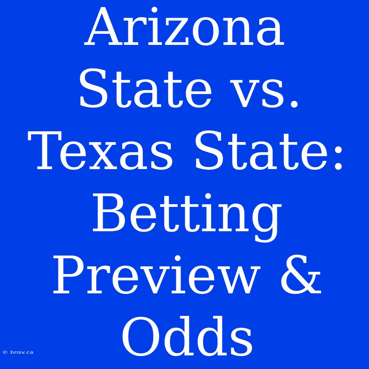 Arizona State Vs. Texas State:  Betting Preview & Odds