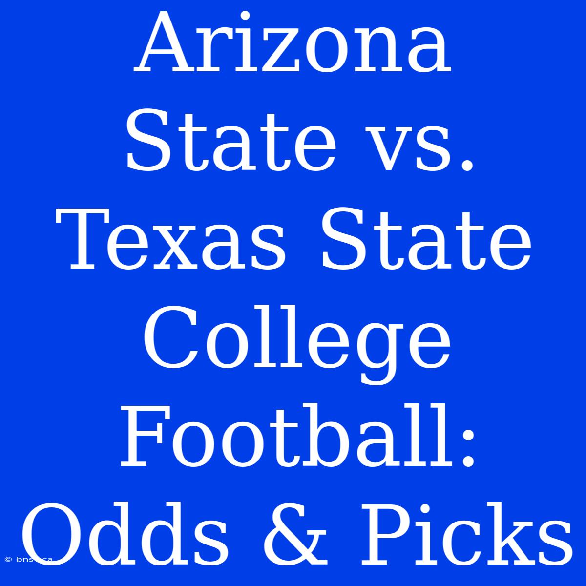 Arizona State Vs. Texas State College Football: Odds & Picks