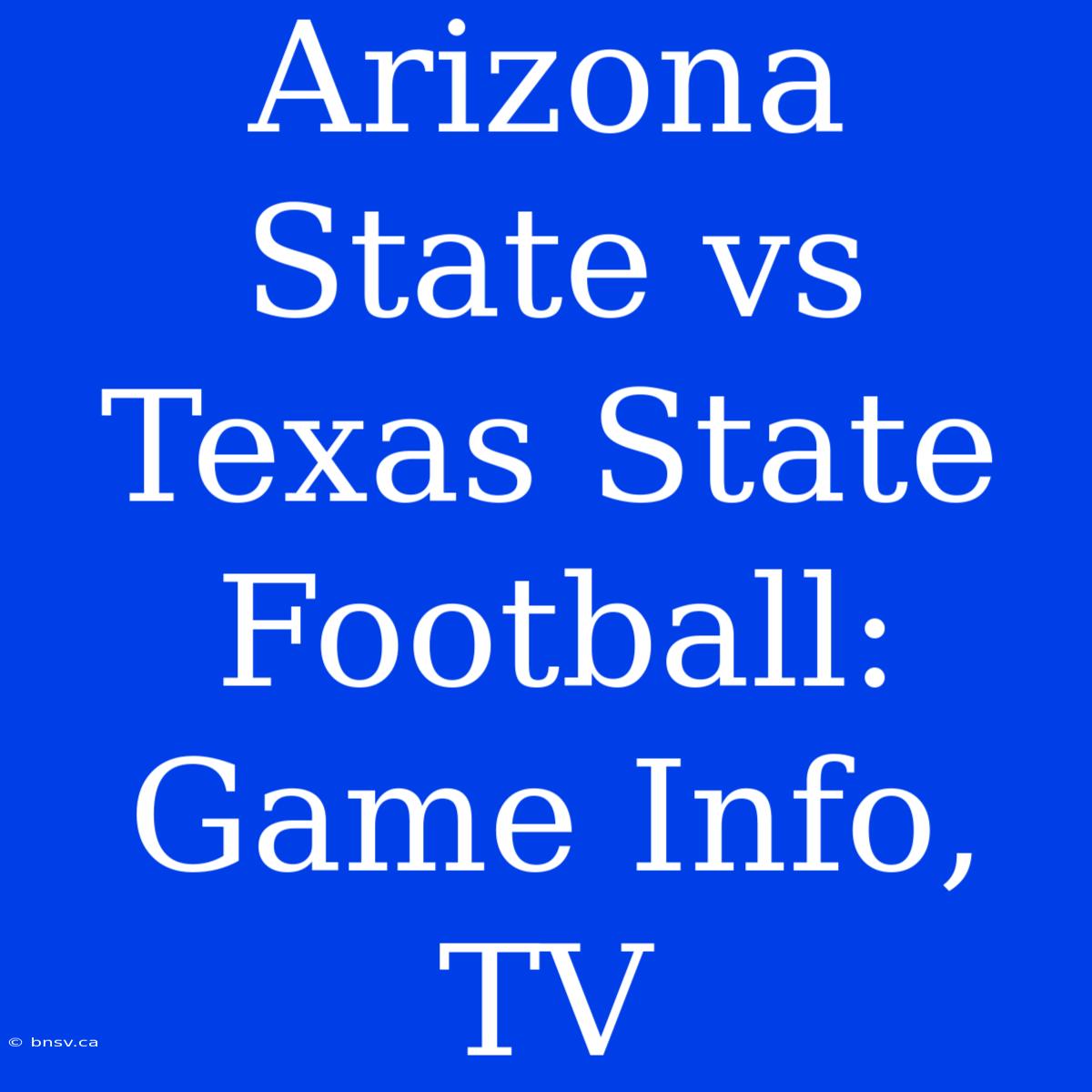 Arizona State Vs Texas State Football: Game Info, TV