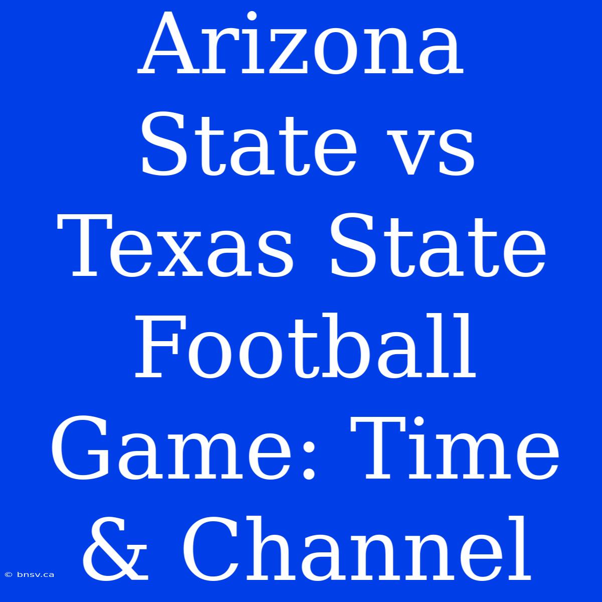 Arizona State Vs Texas State Football Game: Time & Channel