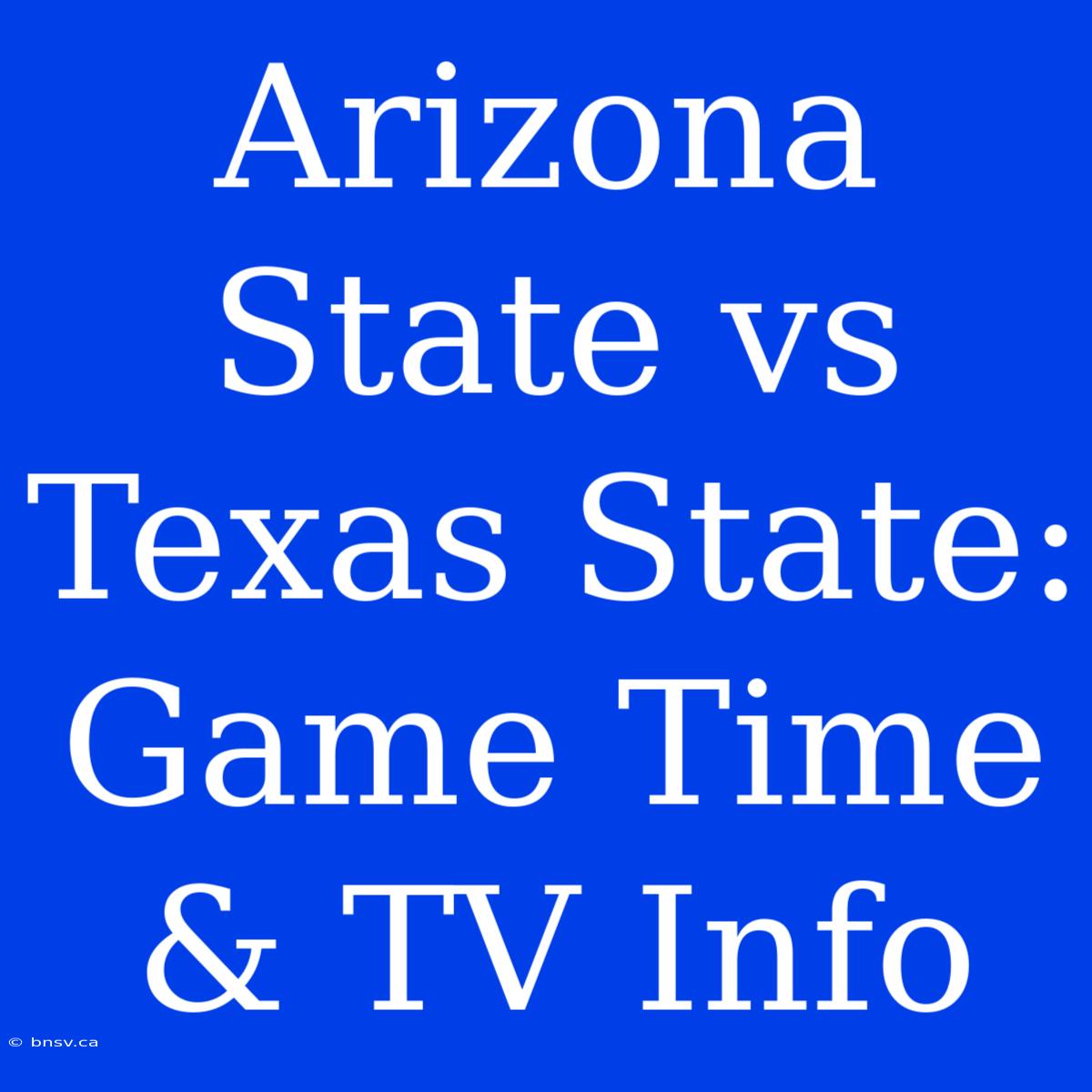 Arizona State Vs Texas State: Game Time & TV Info