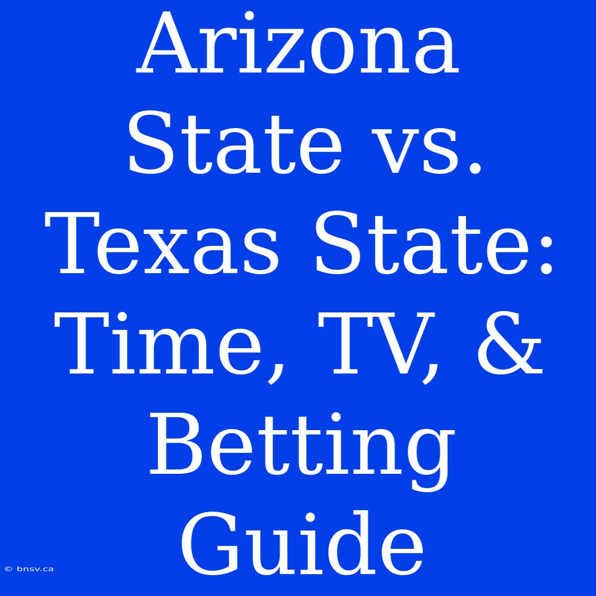 Arizona State Vs. Texas State:  Time, TV, & Betting Guide