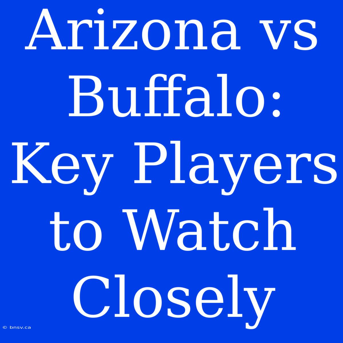 Arizona Vs Buffalo: Key Players To Watch Closely