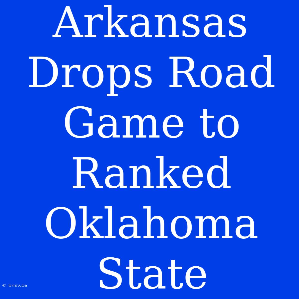 Arkansas Drops Road Game To Ranked Oklahoma State