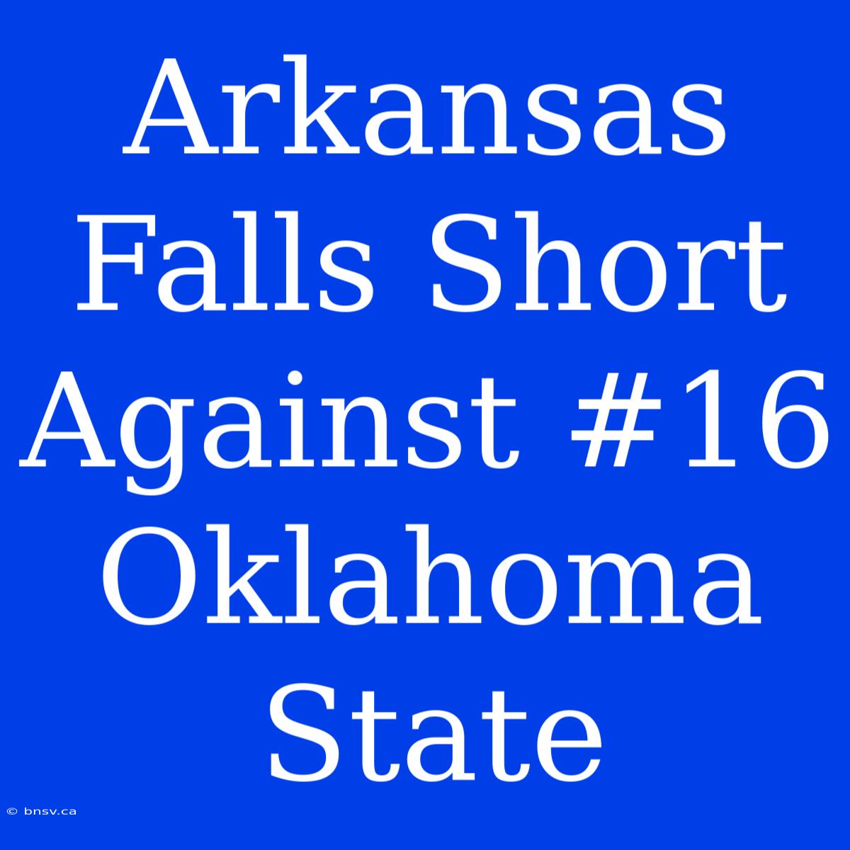 Arkansas Falls Short Against #16 Oklahoma State