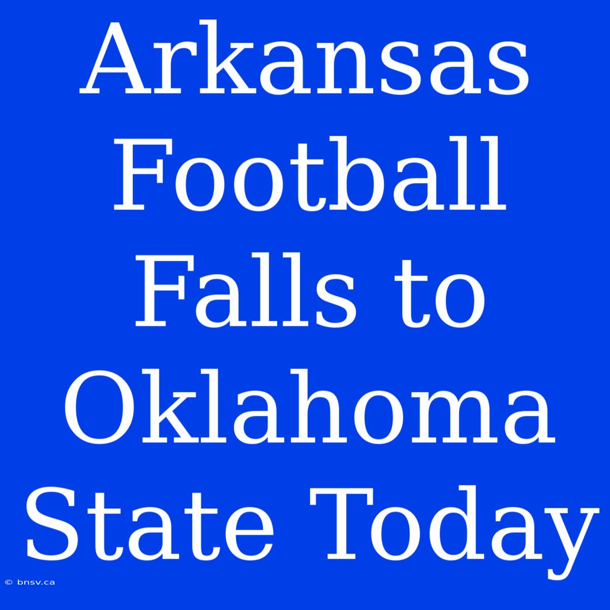 Arkansas Football Falls To Oklahoma State Today