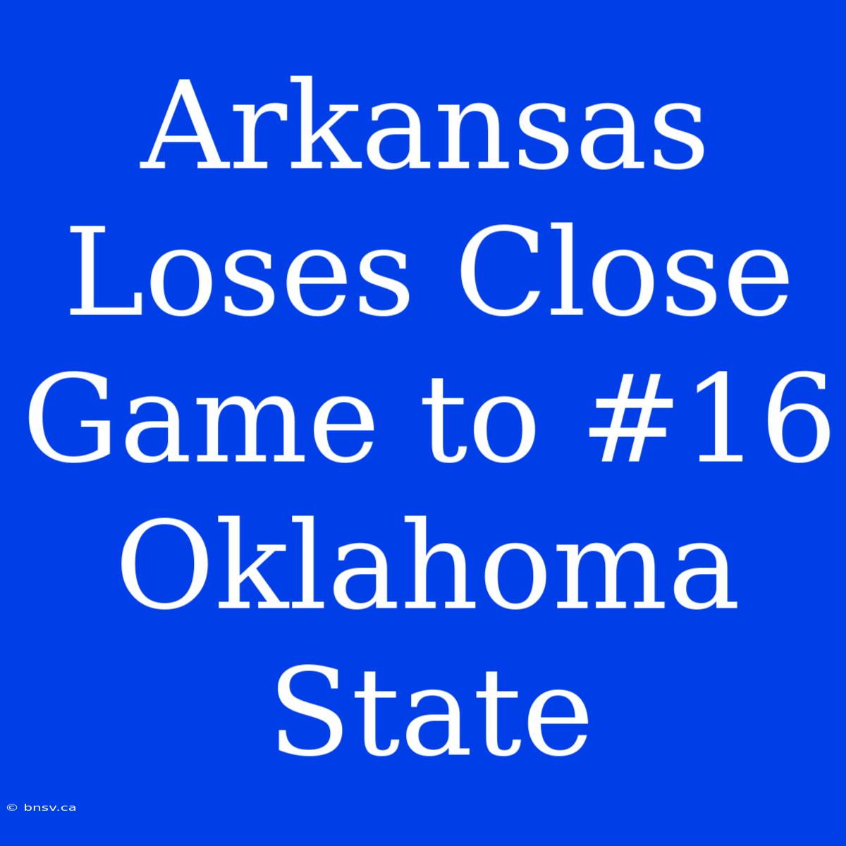 Arkansas Loses Close Game To #16 Oklahoma State