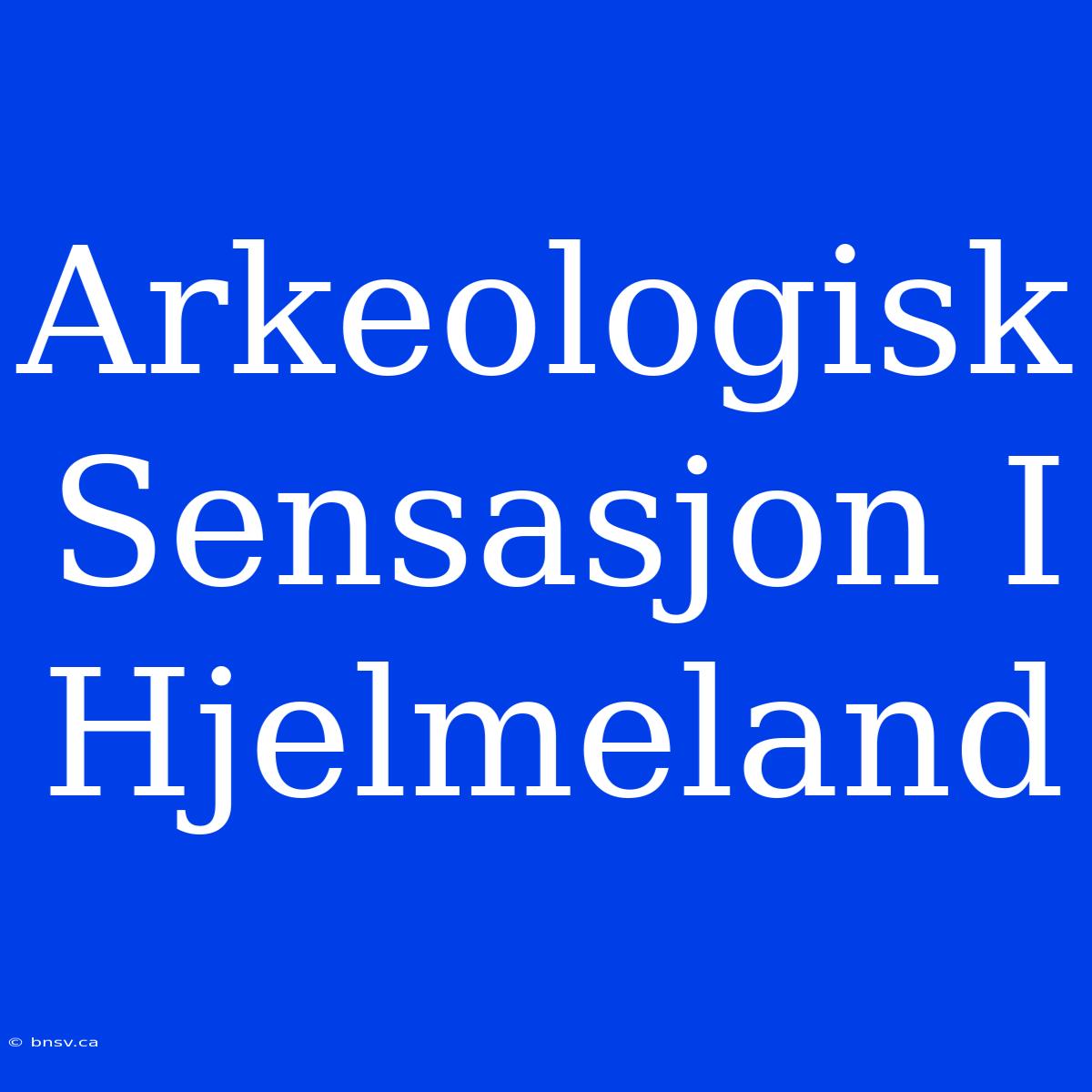 Arkeologisk Sensasjon I Hjelmeland