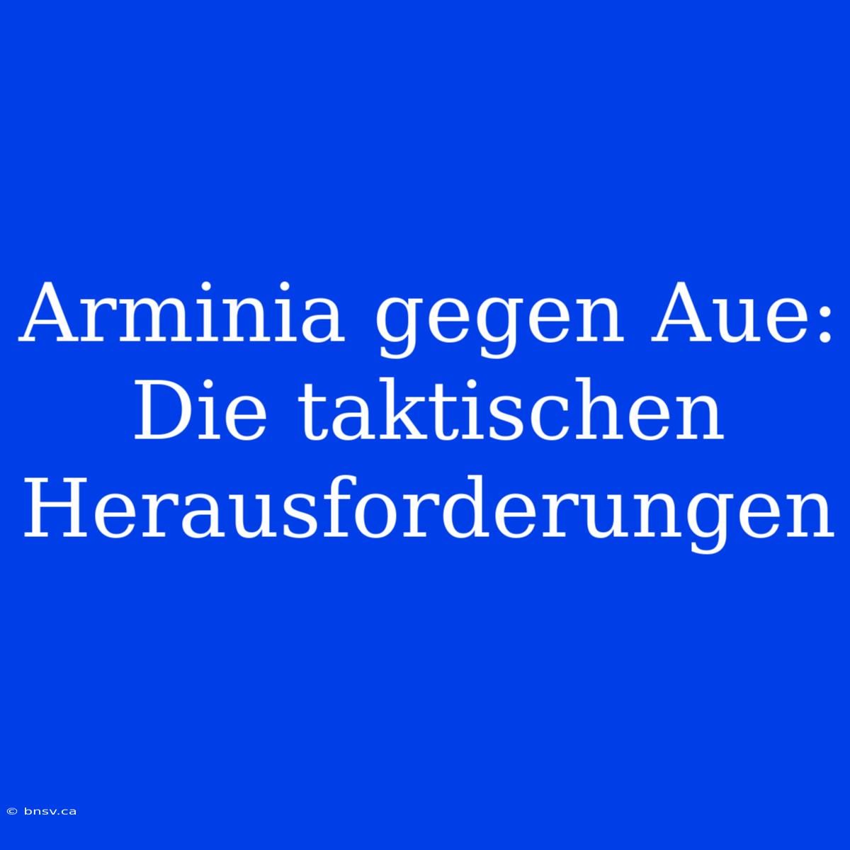 Arminia Gegen Aue: Die Taktischen Herausforderungen