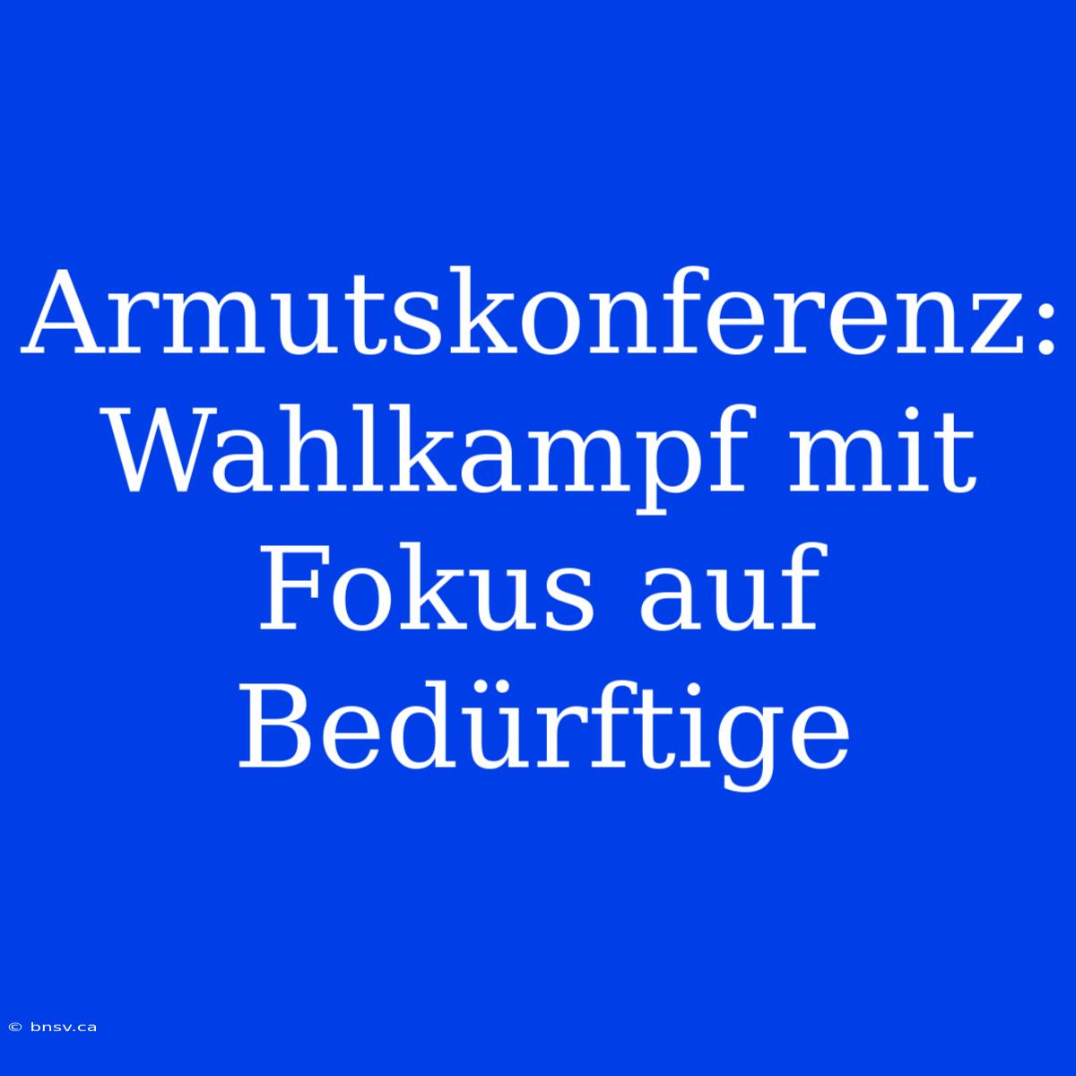 Armutskonferenz: Wahlkampf Mit Fokus Auf Bedürftige