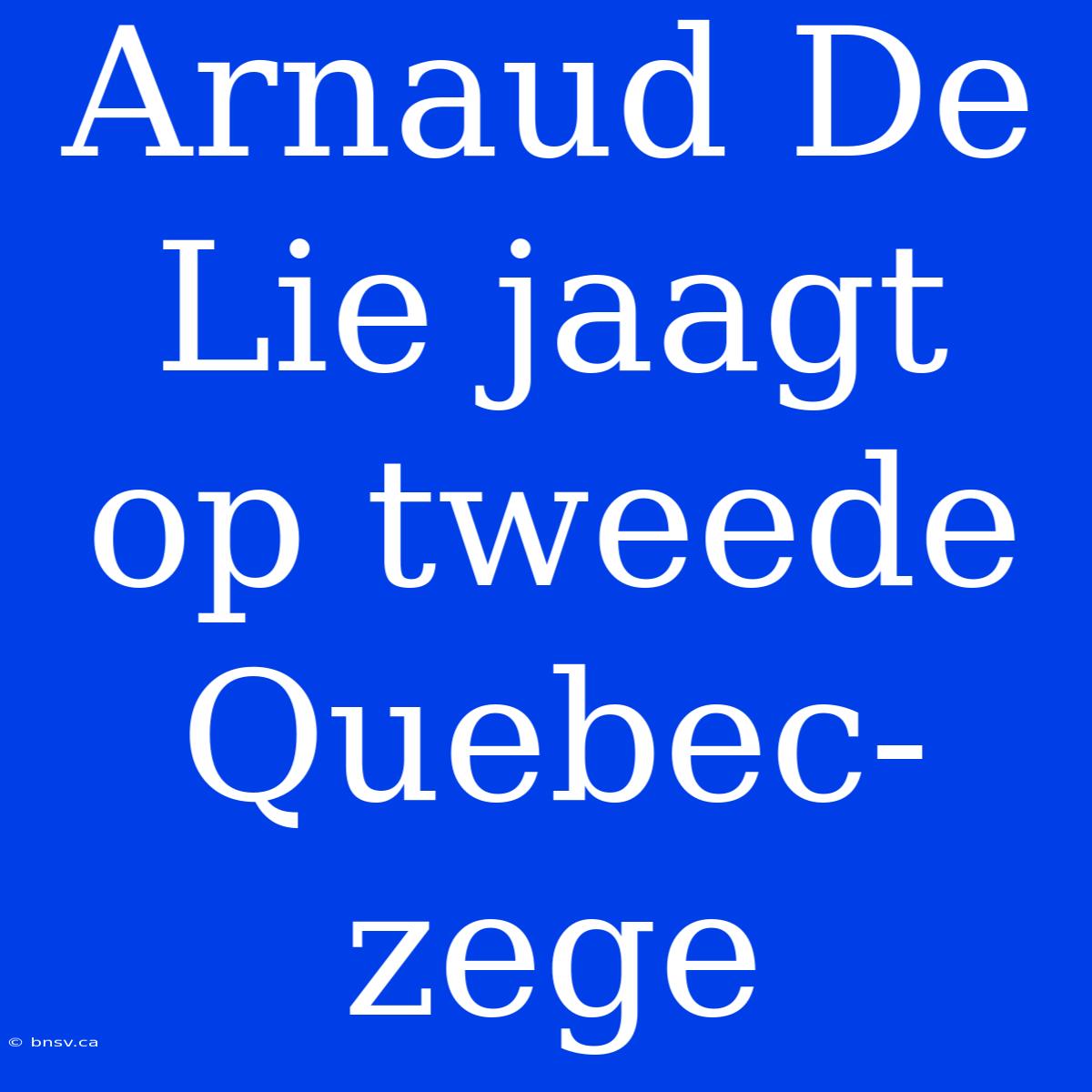 Arnaud De Lie Jaagt Op Tweede Quebec-zege