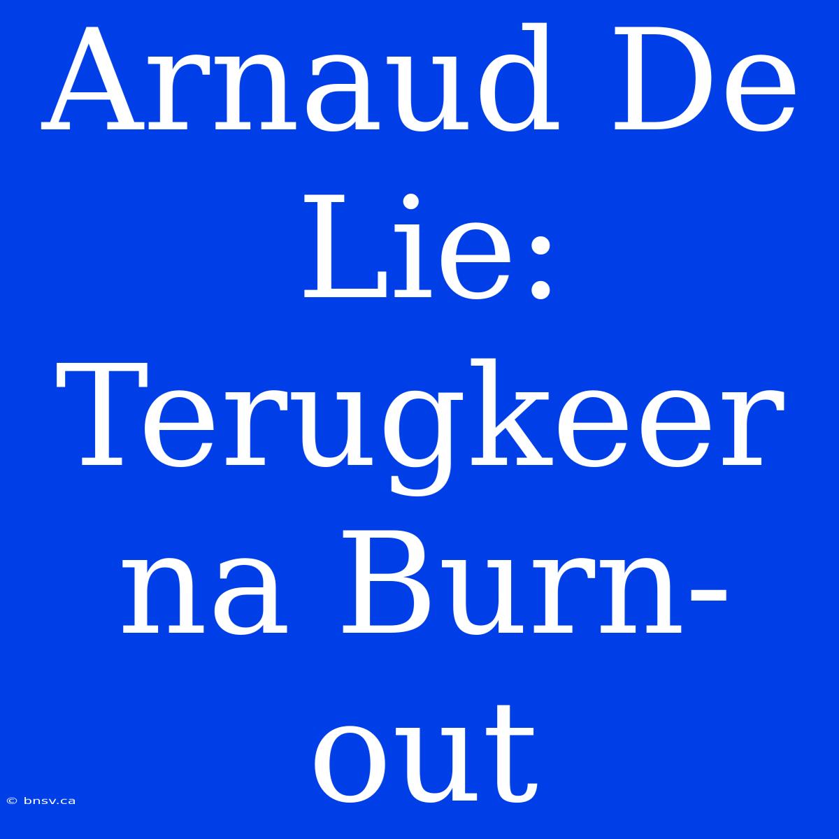 Arnaud De Lie: Terugkeer Na Burn-out