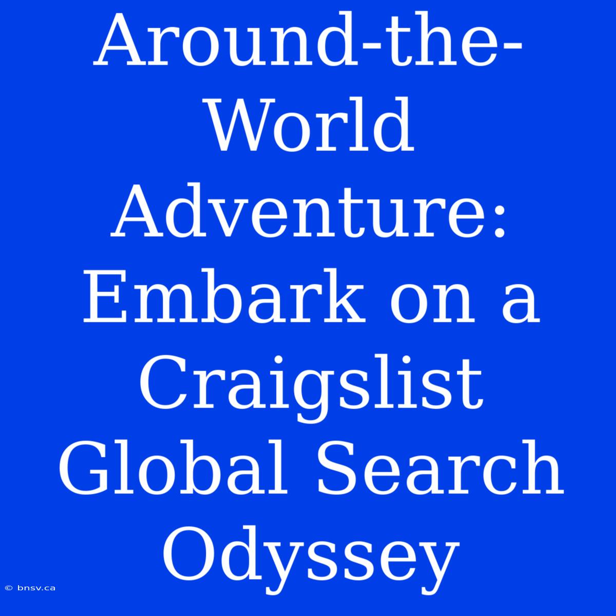 Around-the-World Adventure: Embark On A Craigslist Global Search Odyssey