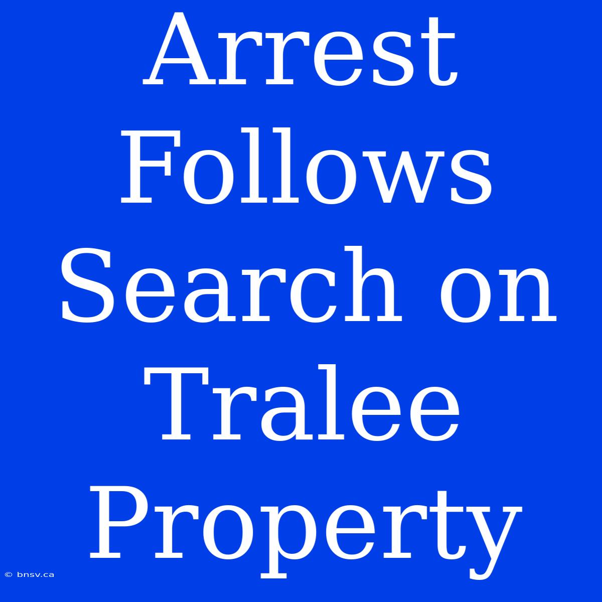 Arrest Follows Search On Tralee Property