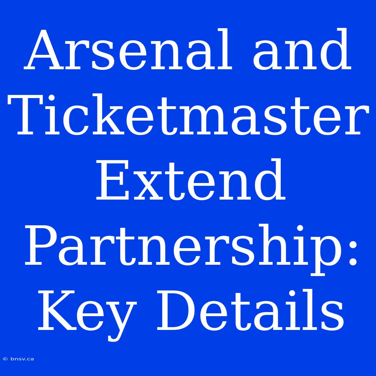 Arsenal And Ticketmaster Extend Partnership: Key Details