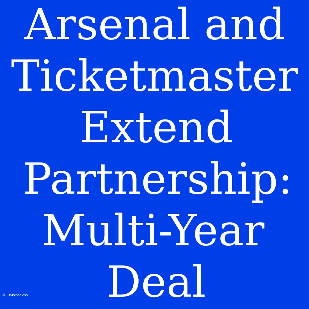 Arsenal And Ticketmaster Extend Partnership: Multi-Year Deal