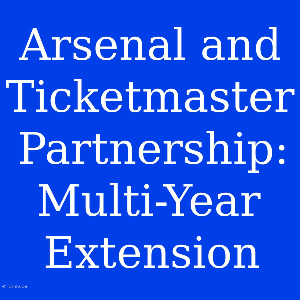 Arsenal And Ticketmaster Partnership: Multi-Year Extension