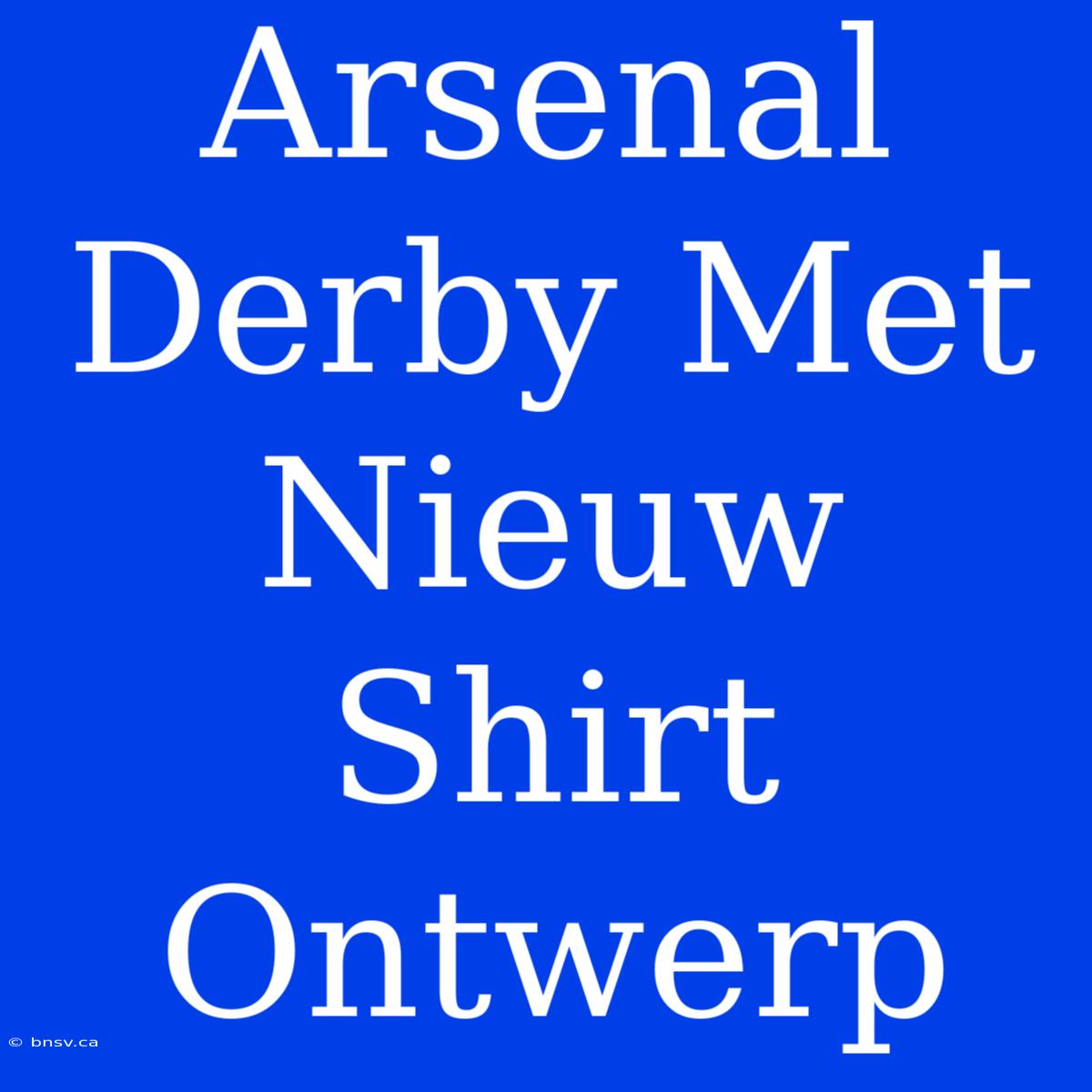 Arsenal Derby Met Nieuw Shirt Ontwerp