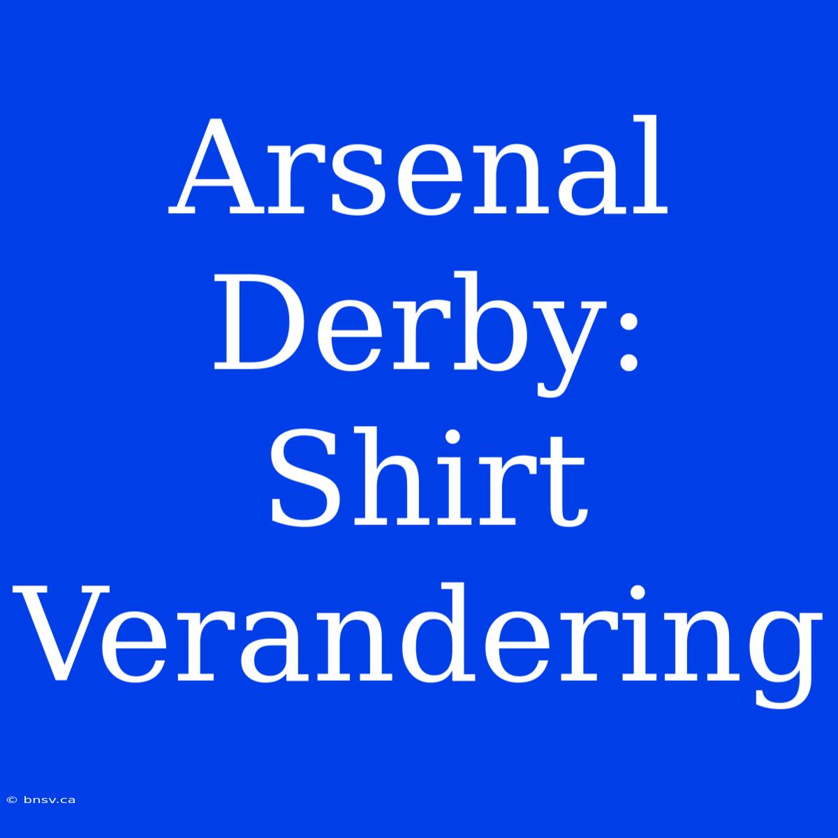 Arsenal Derby: Shirt Verandering