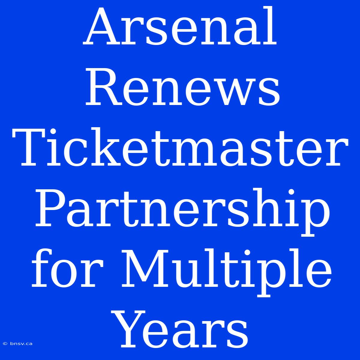 Arsenal Renews Ticketmaster Partnership For Multiple Years