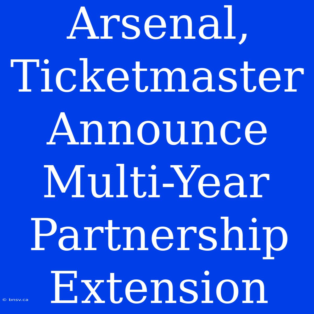 Arsenal, Ticketmaster Announce Multi-Year Partnership Extension