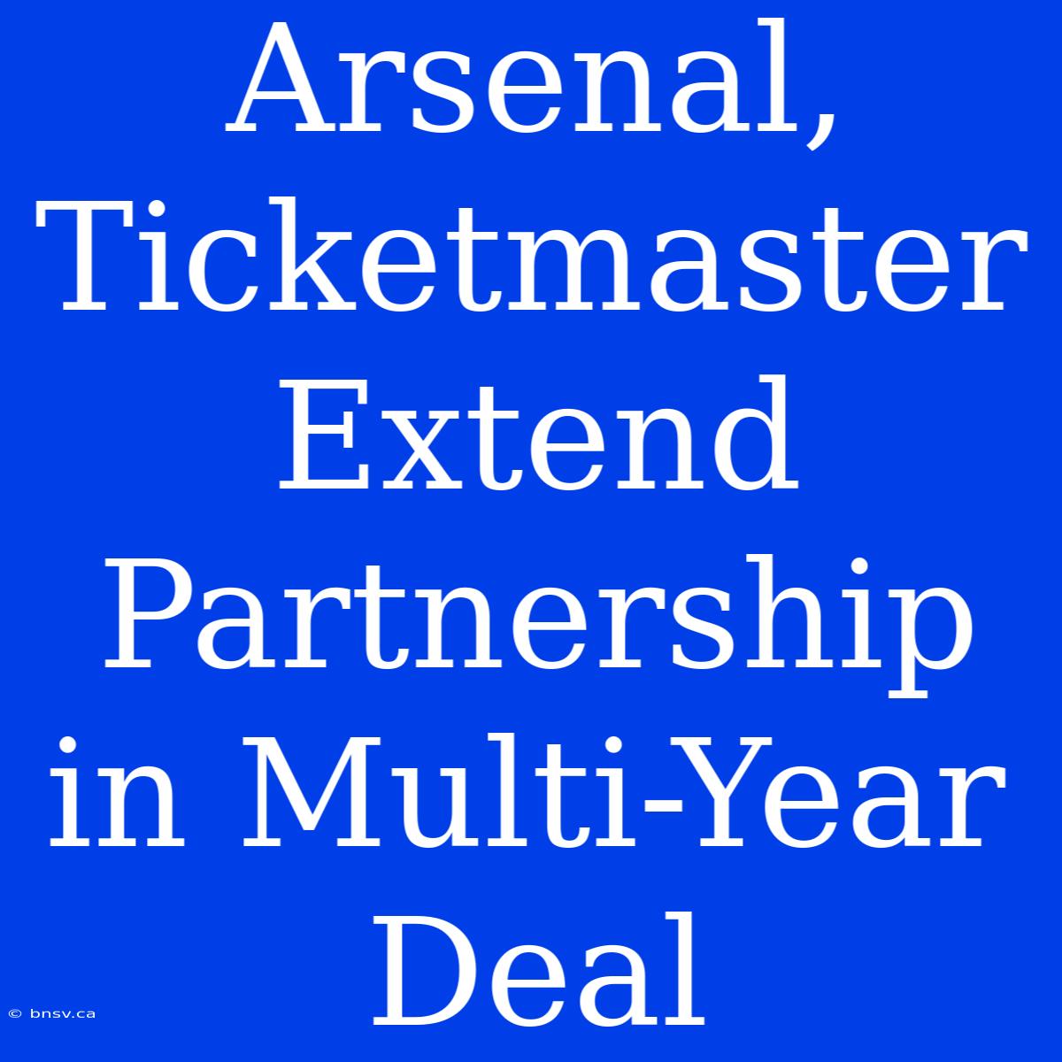 Arsenal, Ticketmaster Extend Partnership In Multi-Year Deal