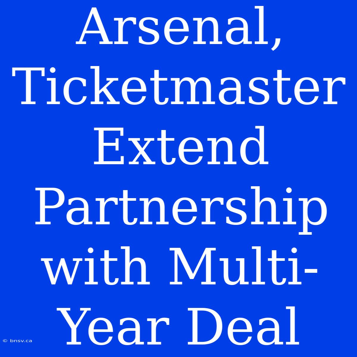 Arsenal, Ticketmaster Extend Partnership With Multi-Year Deal