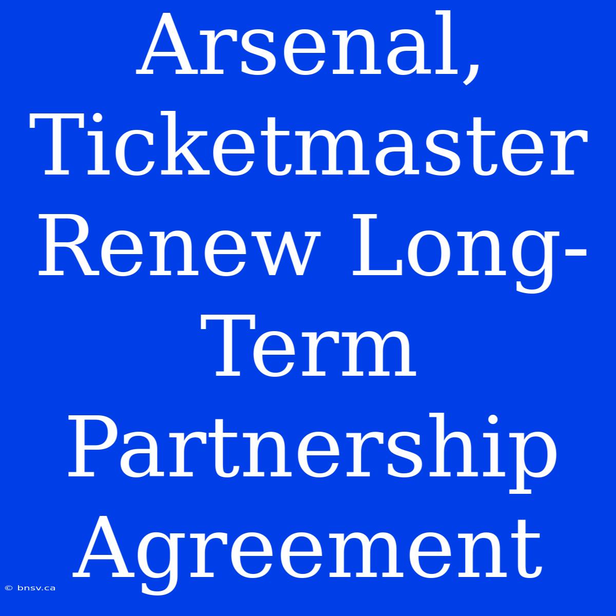 Arsenal, Ticketmaster Renew Long-Term Partnership Agreement