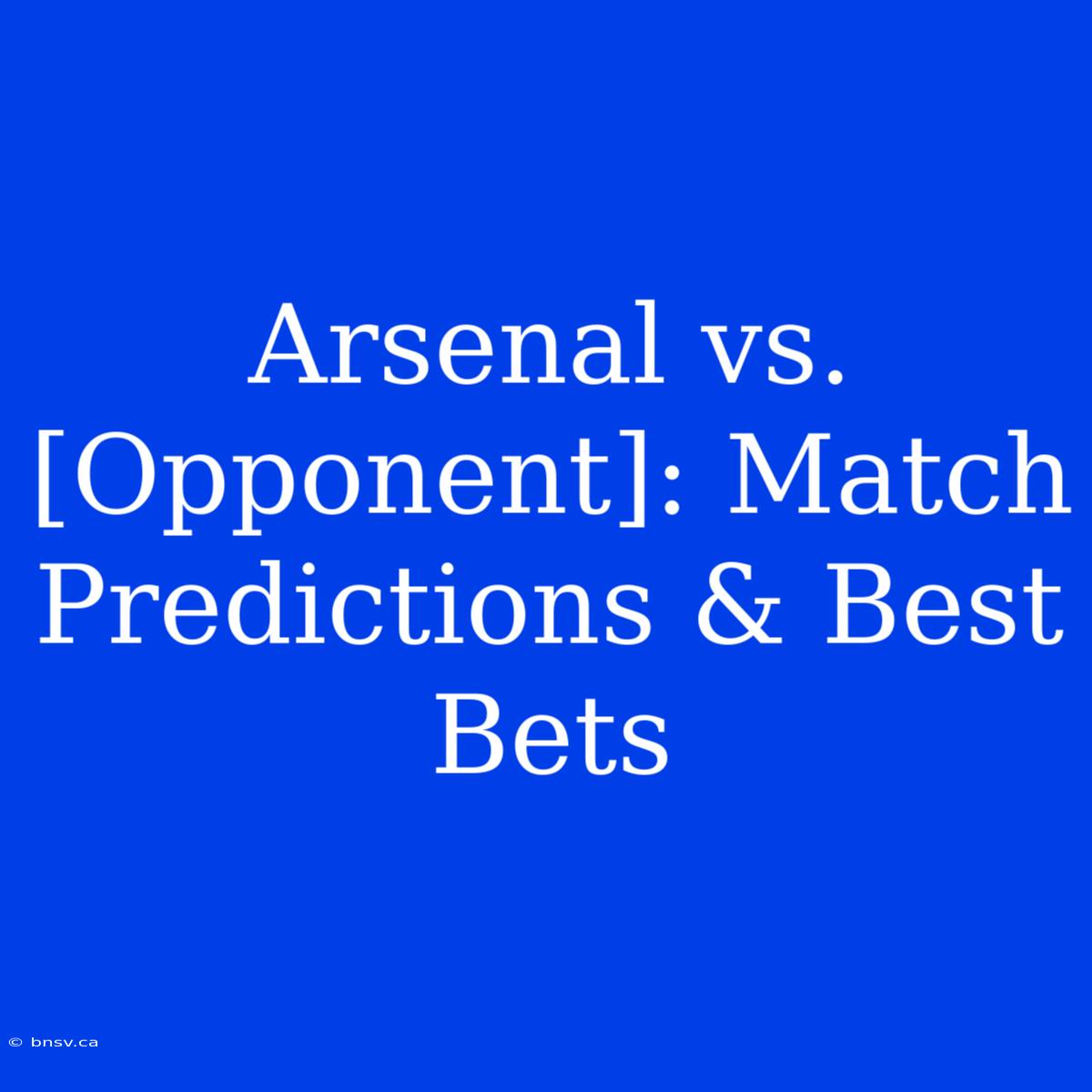 Arsenal Vs. [Opponent]: Match Predictions & Best Bets