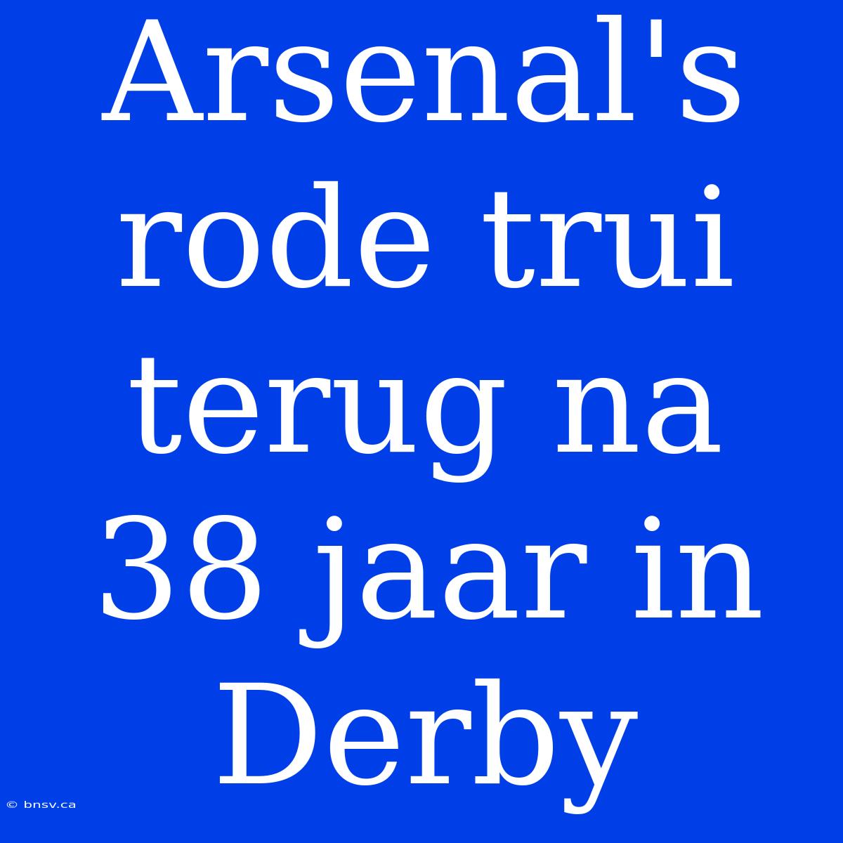 Arsenal's Rode Trui Terug Na 38 Jaar In Derby