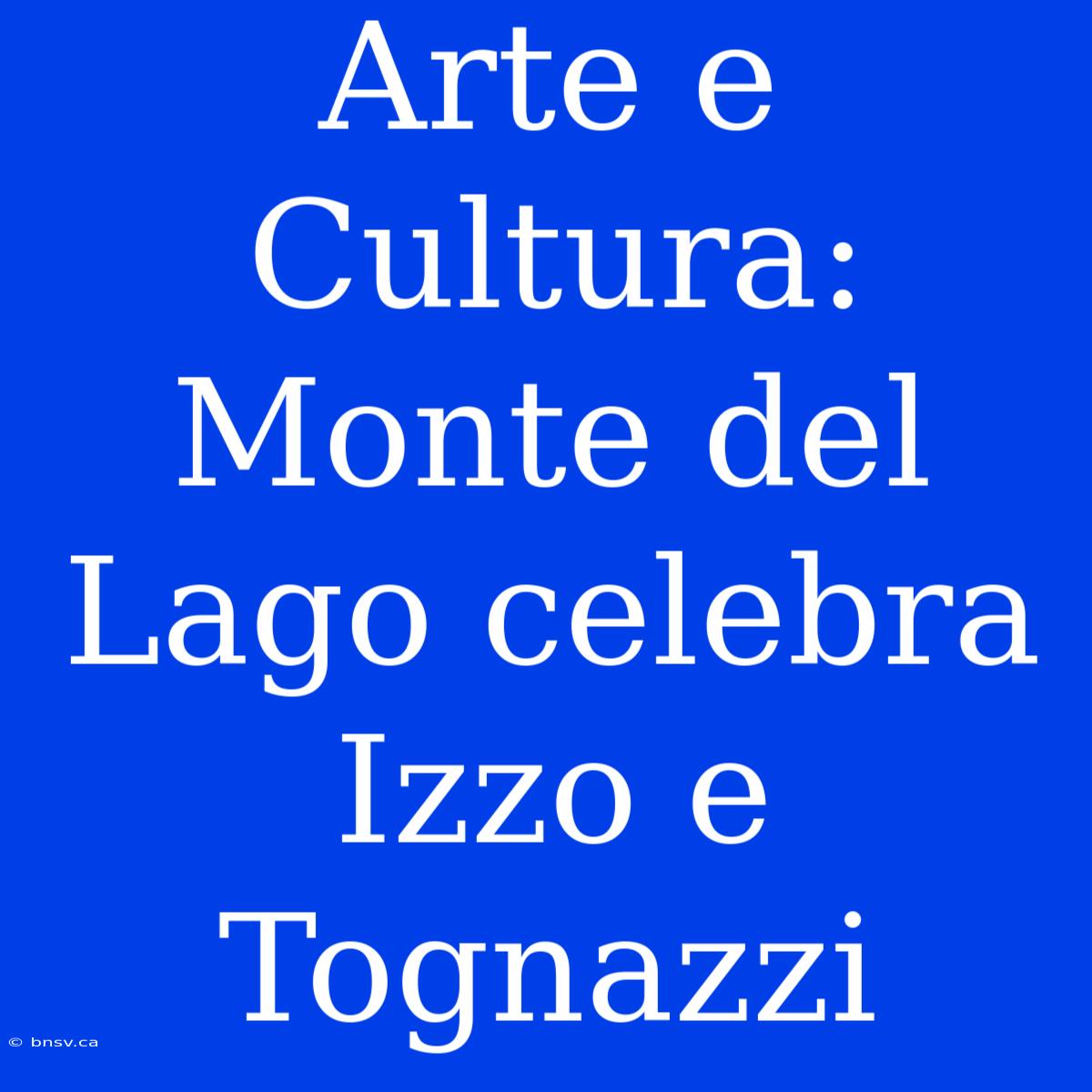 Arte E Cultura: Monte Del Lago Celebra Izzo E Tognazzi