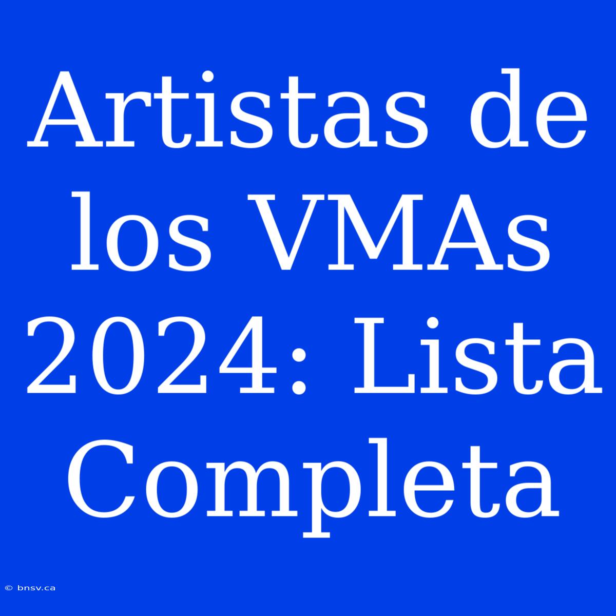 Artistas De Los VMAs 2024: Lista Completa