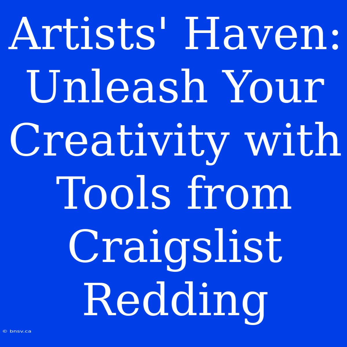 Artists' Haven: Unleash Your Creativity With Tools From Craigslist Redding