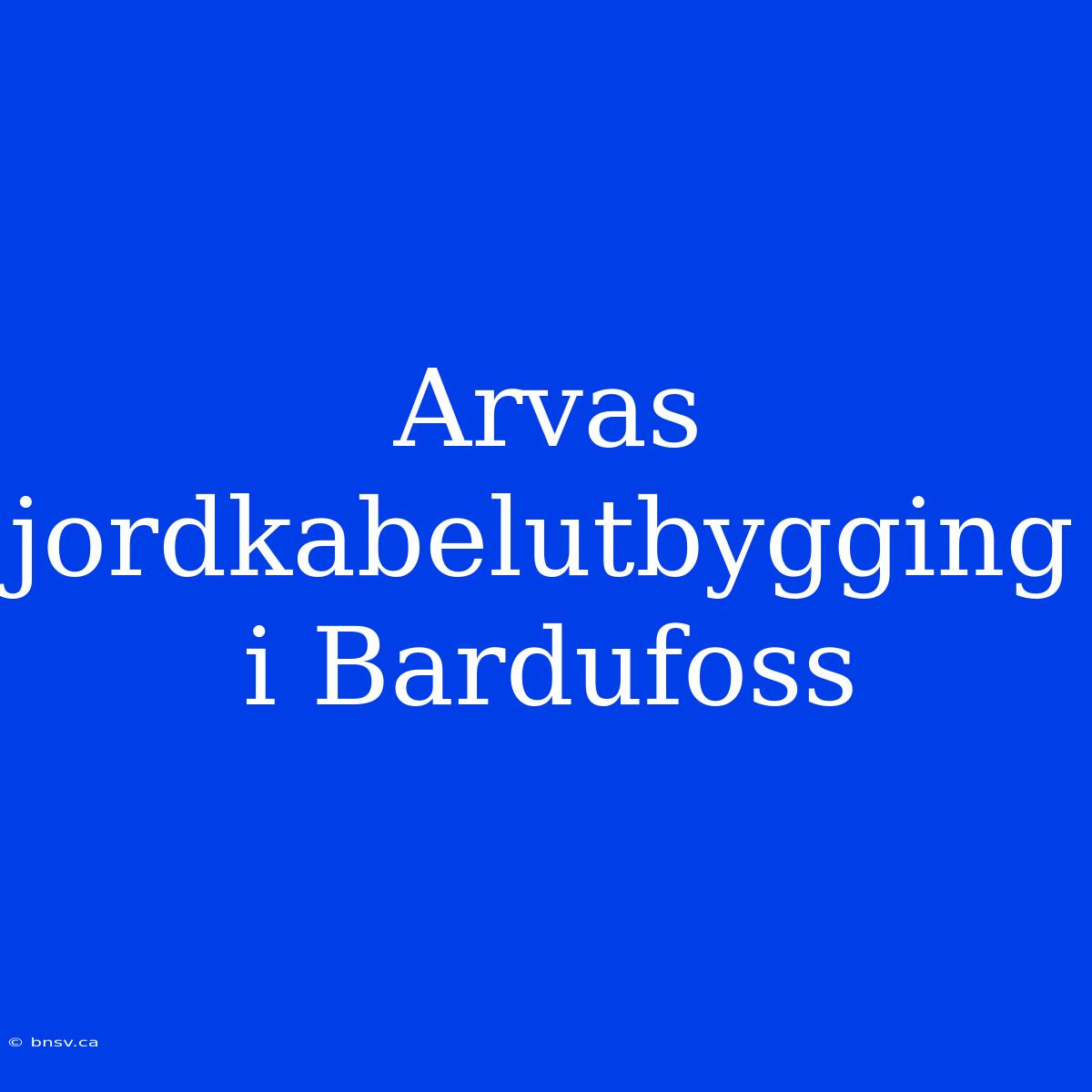 Arvas Jordkabelutbygging I Bardufoss