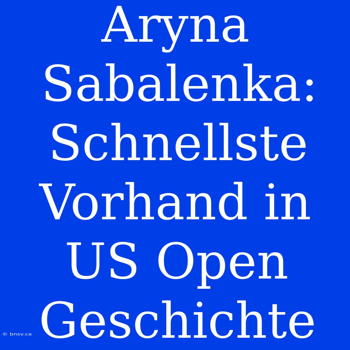 Aryna Sabalenka: Schnellste Vorhand In US Open Geschichte