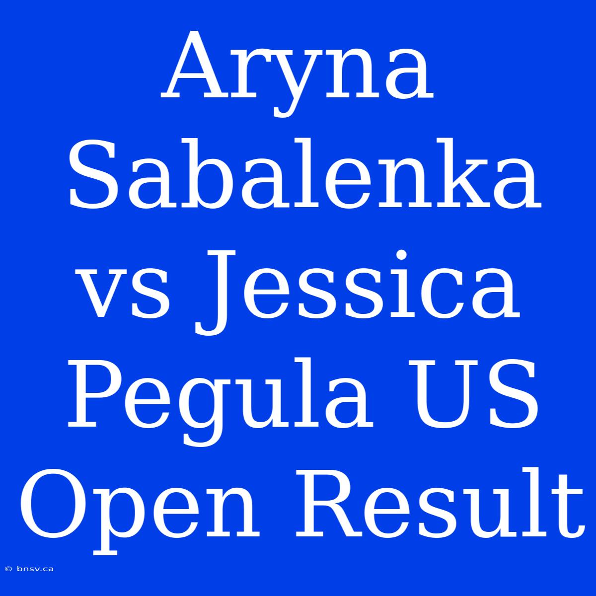 Aryna Sabalenka Vs Jessica Pegula US Open Result